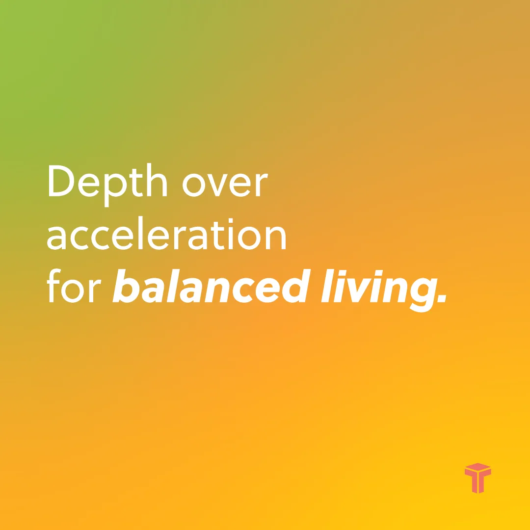 Carousel slide three: Depth over acceleration for balanced living